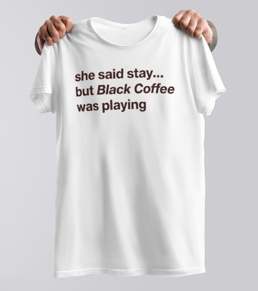 She Said Stay But Black Coffee Was Playing Music Event Phrase T-Shirt