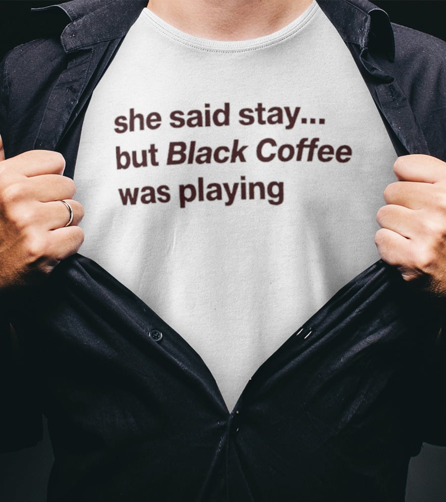 She Said Stay But Black Coffee Was Playing Music Event Phrase T-Shirt