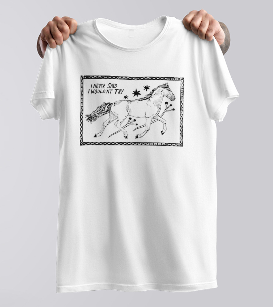 Horse I Never Said I Wouldn't Try Too Young To Hold On Too Old To Break Free And Run 2 Sided T-Shirt