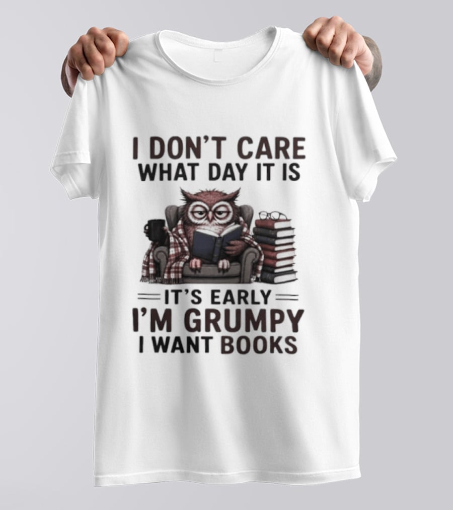 I Don't Care What Day It Is It's Early I'm Grumpy Owl With Books T-Shirt
