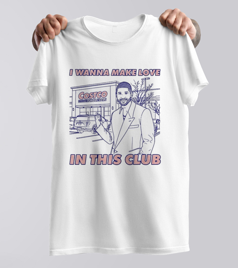 I Wanna Make Love In This Club Costco Wholesale T-Shirt