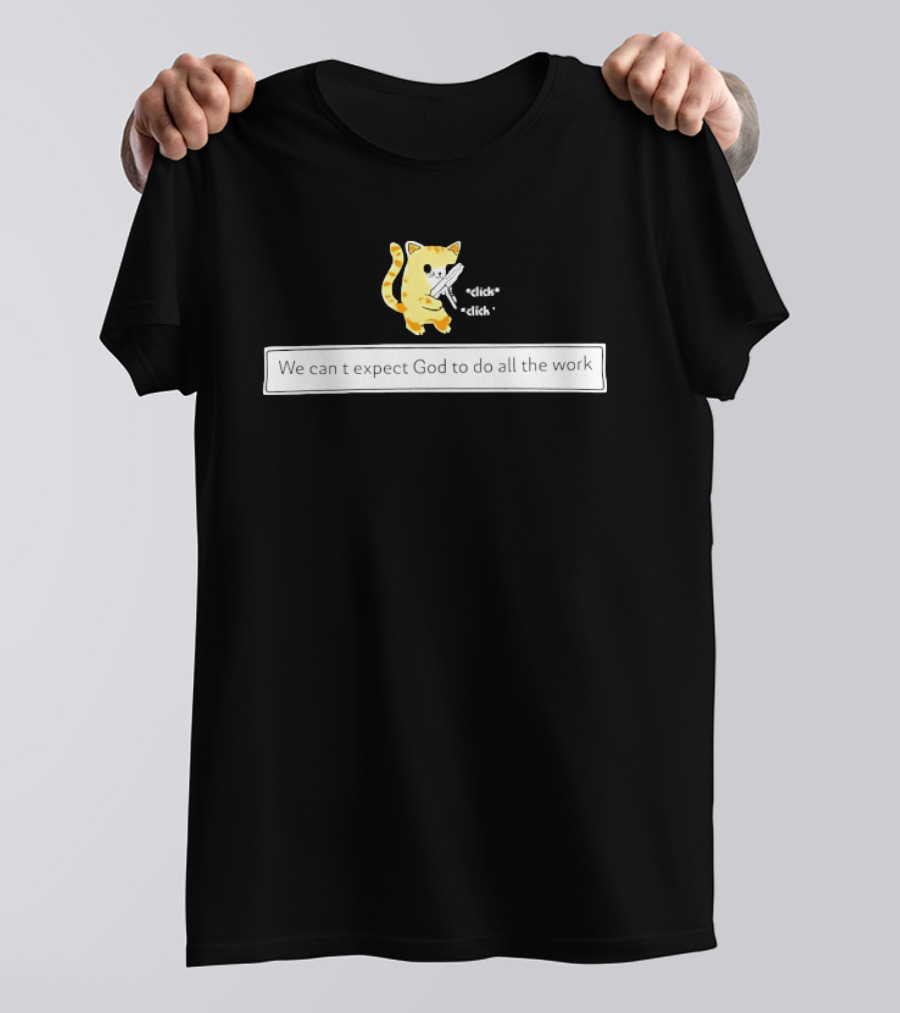 We Can't Expect God To Do All The Work Funny Cat Click Click T-Shirt