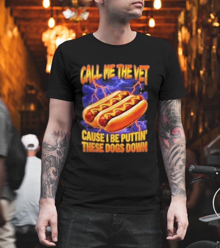 Call Me The Vet Cause I Be Puttin These Dogs Down Hot Dog Humor T-Shirt