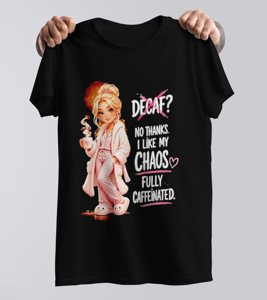 Decaf No Thanks I Like My Chaos Fully Caffeinated Cartoon Girl Pajamas Coffee T-Shirt