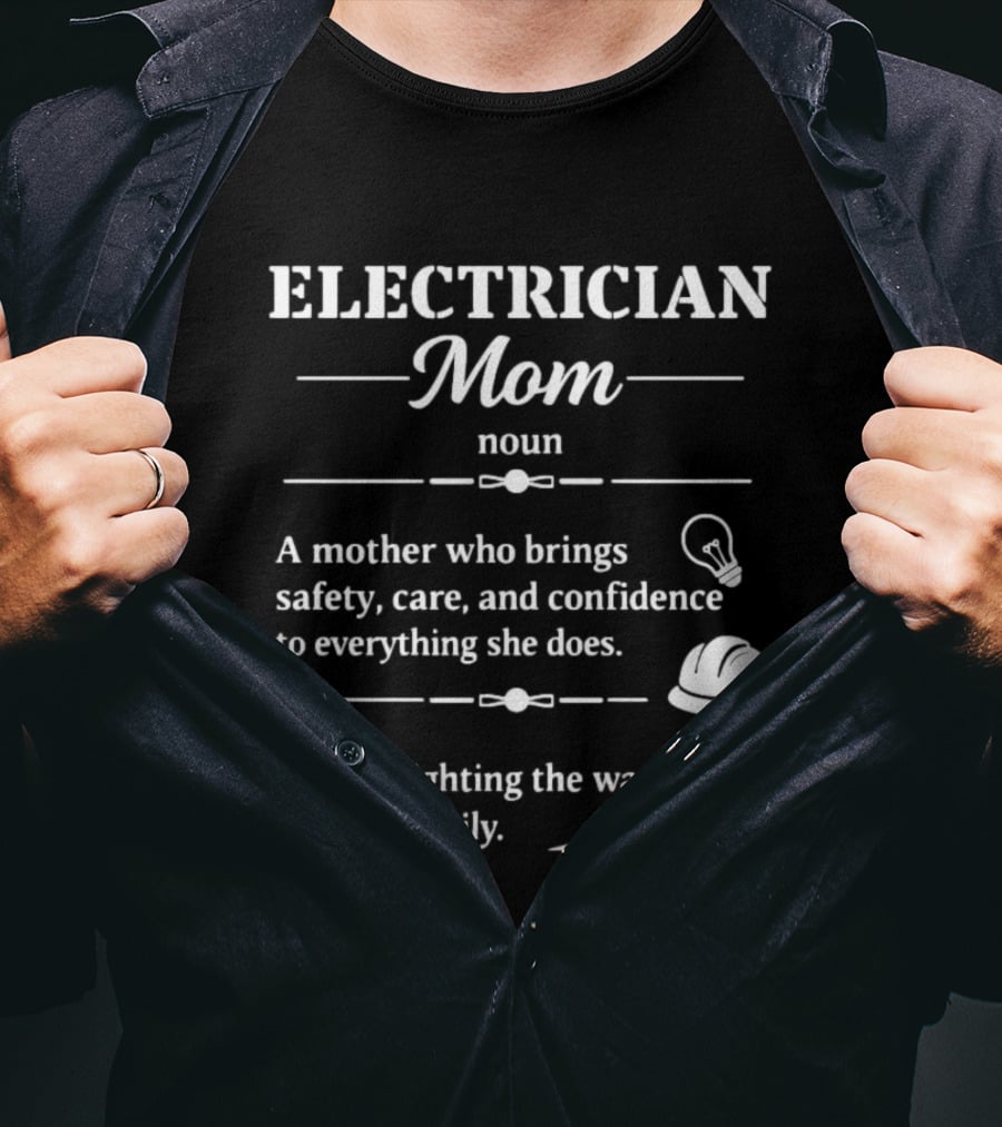 Electrician Mom Definition A Mother Who Brings Safety Care And Confidence Always Lighting The Way For Her Family T-Shirt