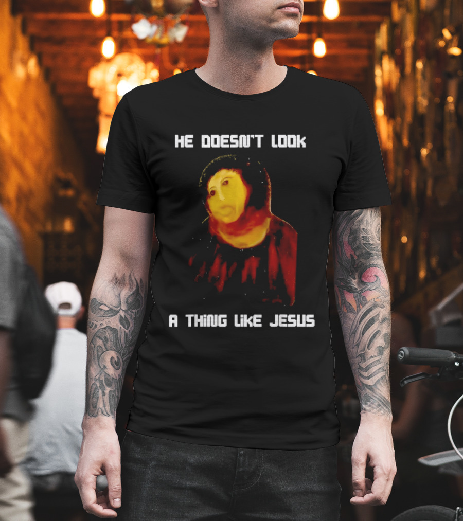 He Doesn't Look A Thing Like Jesus Meme Parody Text With Distorted Painting T-Shirt