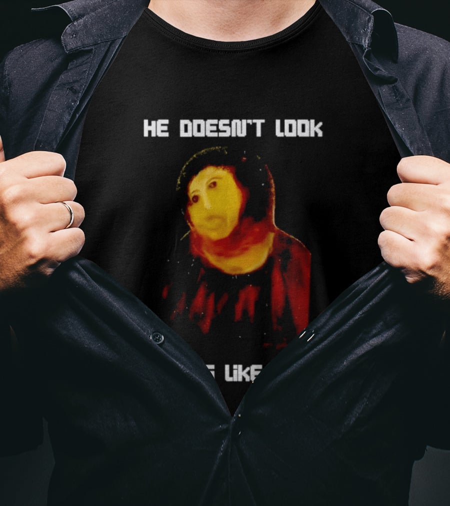 He Doesn't Look A Thing Like Jesus Meme Parody Text With Distorted Painting T-Shirt