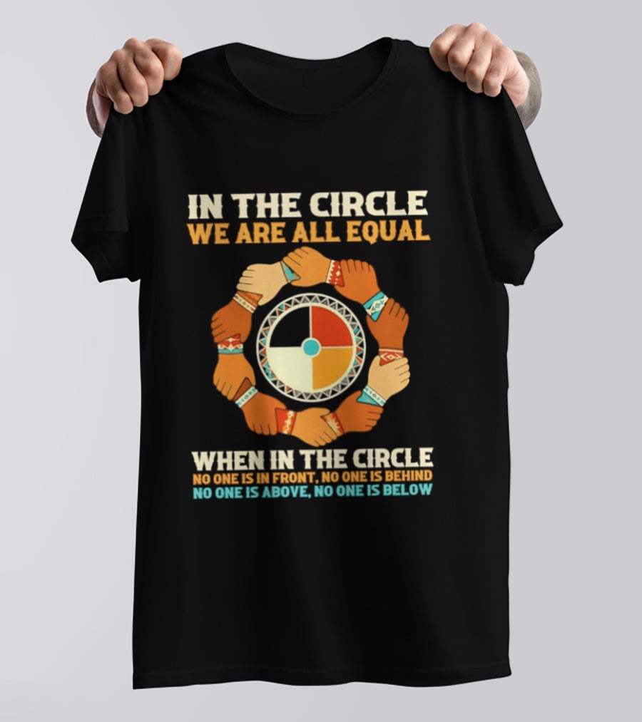 In The Circle We Are All Equal No One Is In Front No One Is Behind No One Is Above No One Is Below T-Shirt