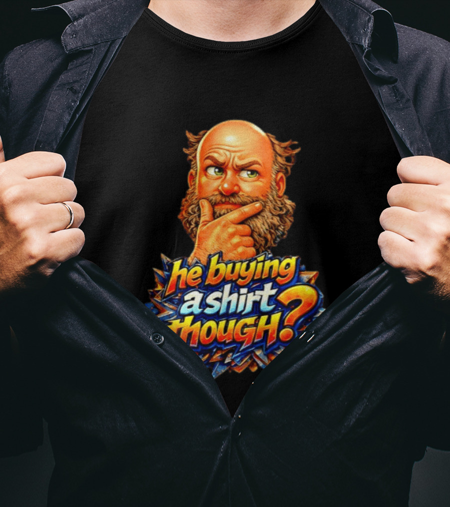 He Buying A Though? Funny Thoughtful Expression T-Shirt
