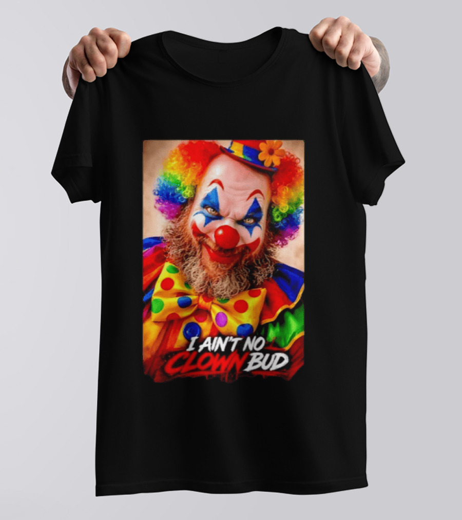 I Ain't No Clown Bud Colorful Costume And Makeup T-Shirt