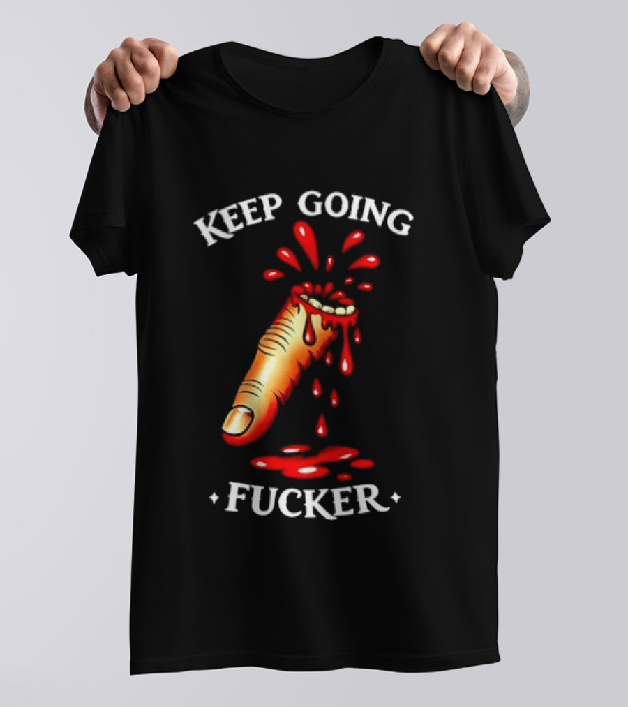 Keep Going Fucker Bloody Finger Motivational T-Shirt