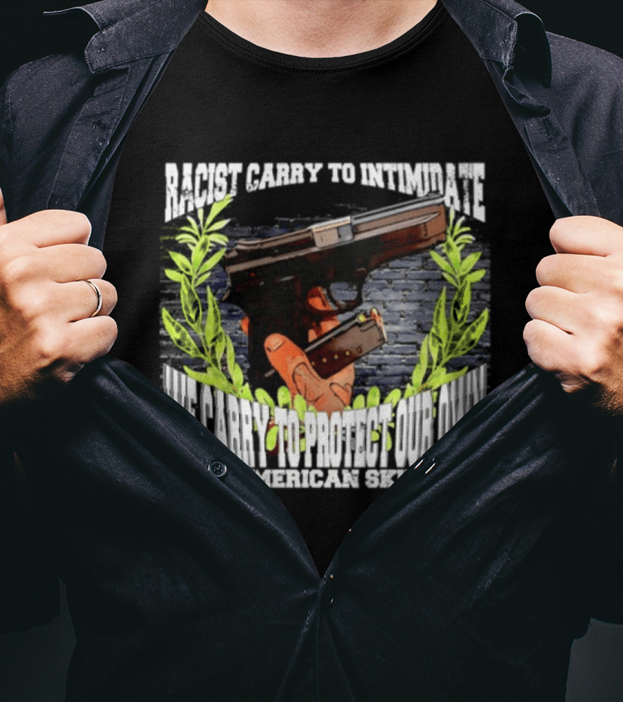 Racist Carry To Intimidate We Carry To Protect Our Own True American Skinhead T-Shirt