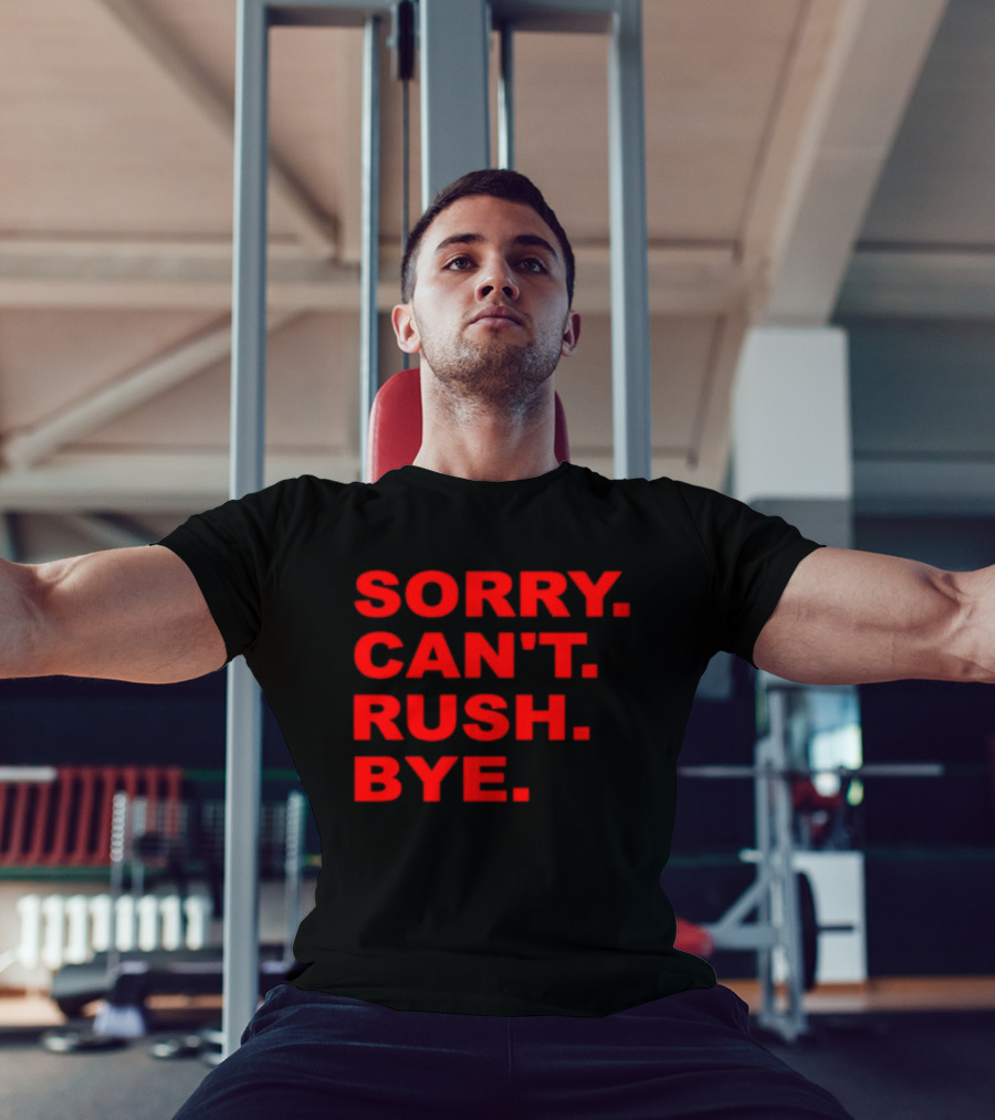 Sorry Can't Rush Bye T-Shirt