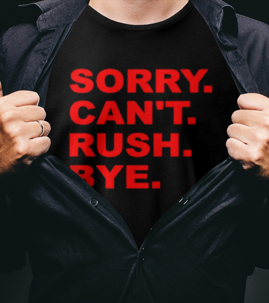 Sorry Can't Rush Bye T-Shirt