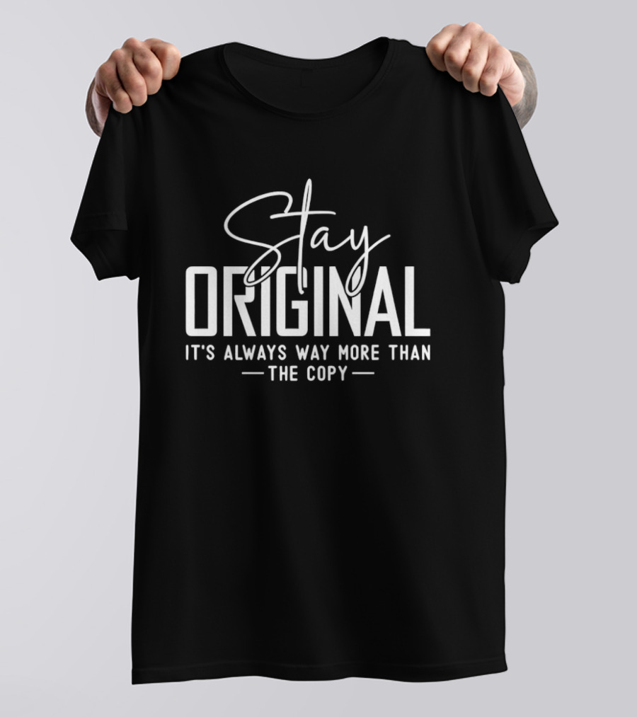 Stay Original It's Always Way More Than The Copy T-Shirt