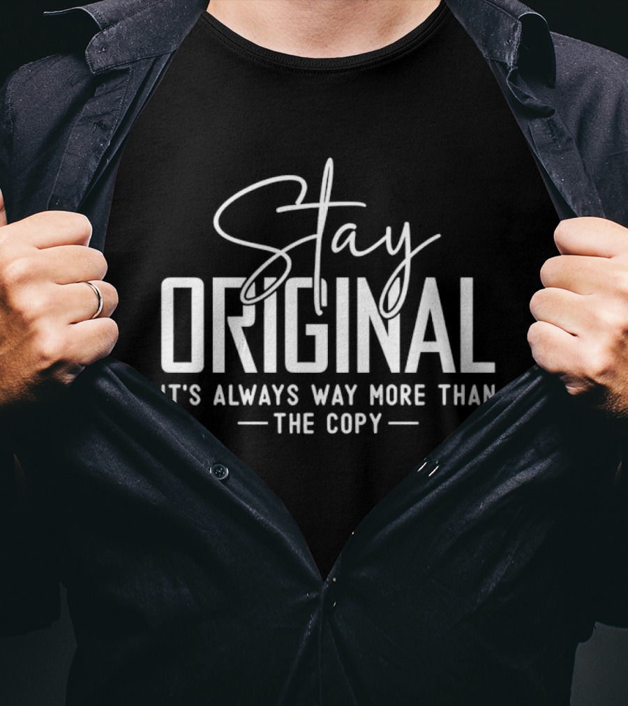 Stay Original It's Always Way More Than The Copy T-Shirt
