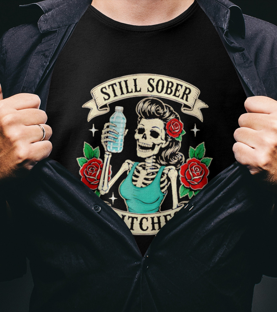 Still Sober Bitches Skeleton Woman With Water Bottle And Roses T-Shirt