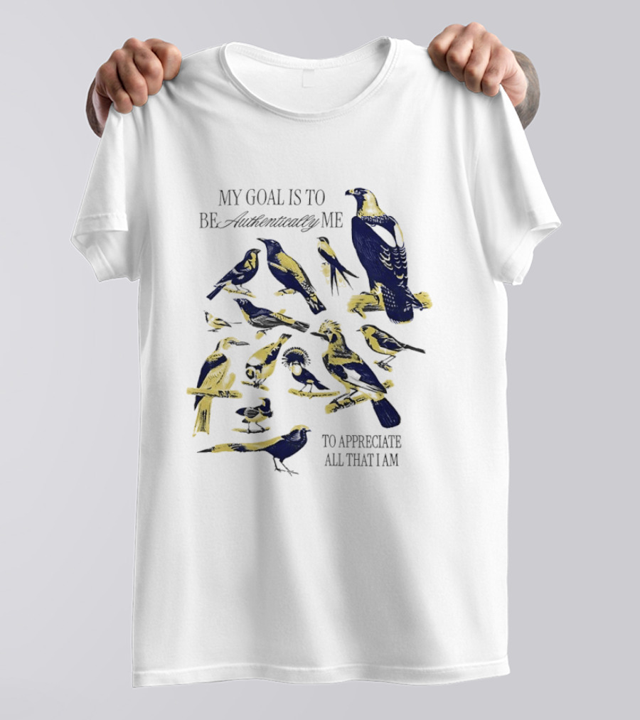My Goal Is To Be Authentically Me To Appreciate All That I Am Bird T-Shirt