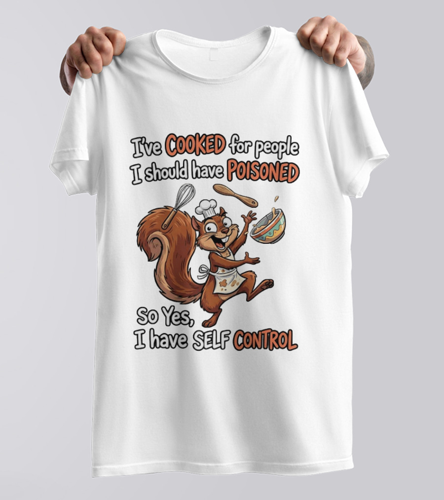 I've Cooked For People I Should Have Poisoned Squirrel Self Control T-Shirt