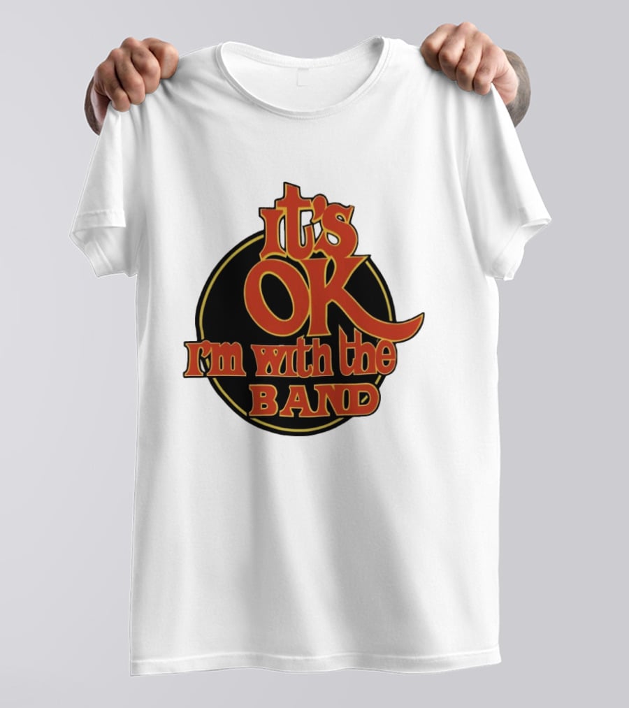 It's Ok I'm With The Band Rock And Roll T-Shirt