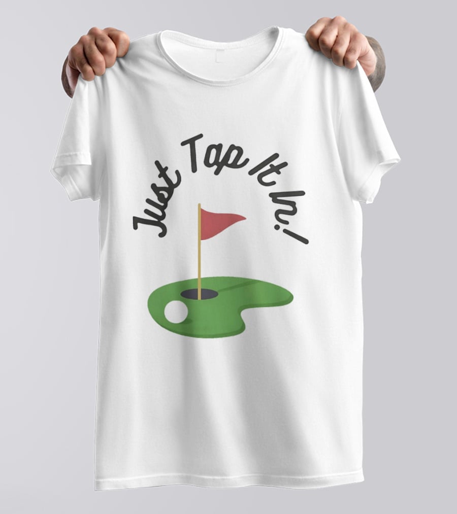 Just Tap It In Golf Putting Red Flag Green Hole T-Shirt