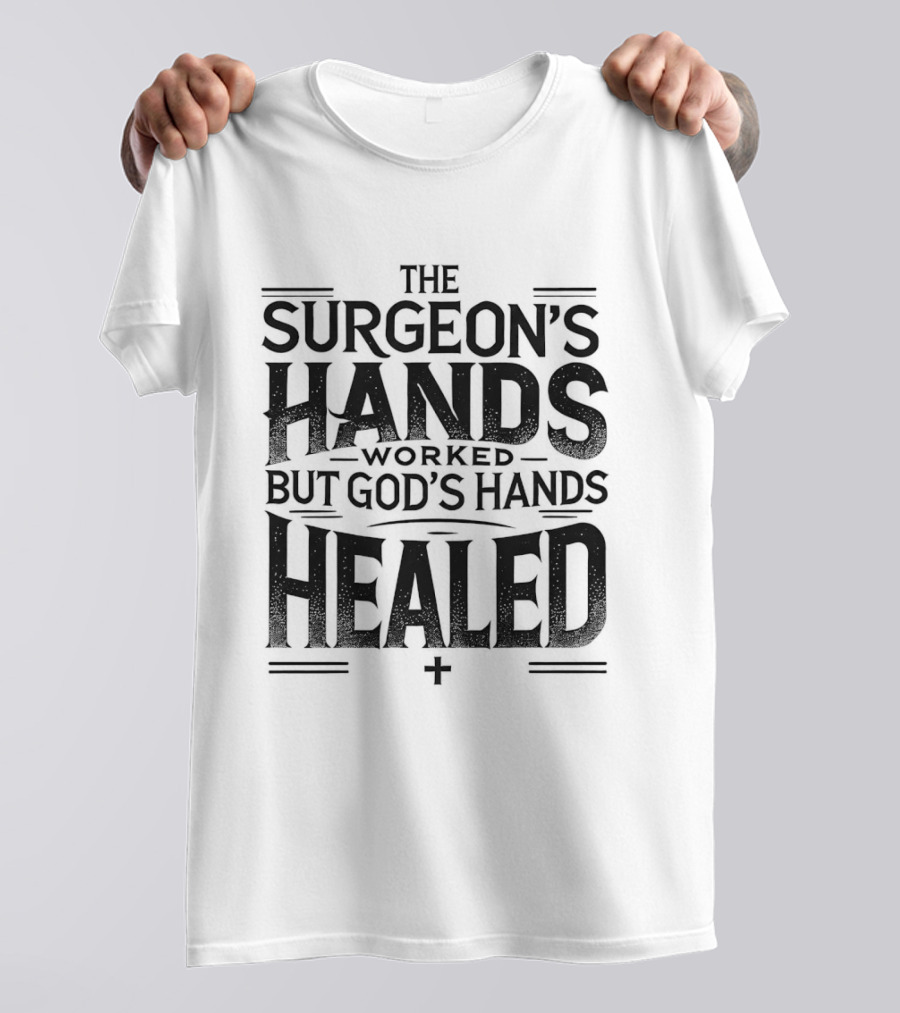 The Surgeon's Hands Worked God's Hands Healed T-Shirt
