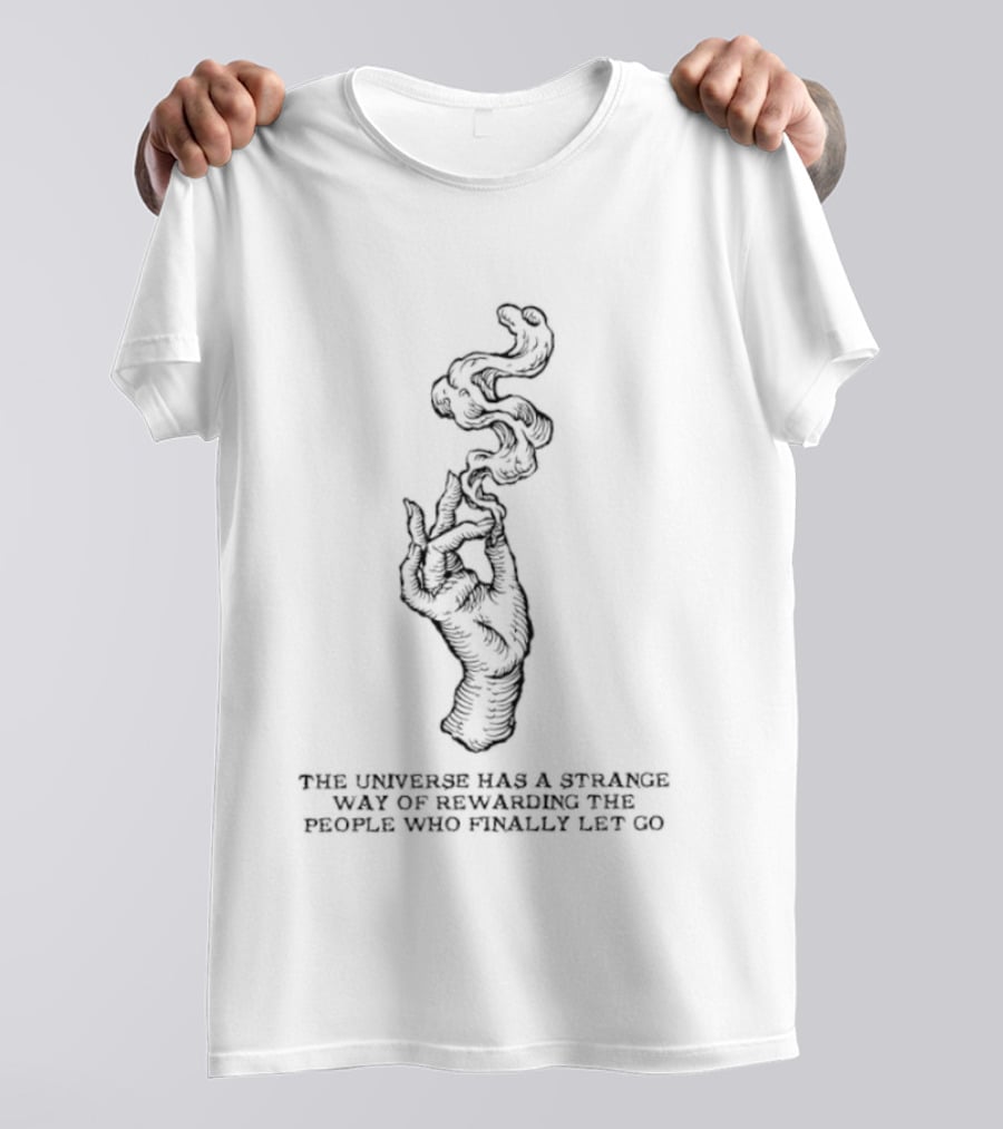 The Universe Has A Strange Way Of Rewarding The People Who Finally Let Go Hand And Smoke T-Shirt