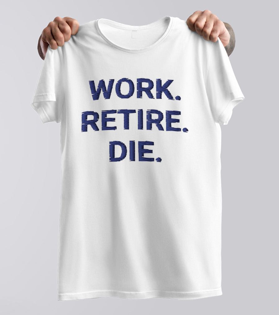 Work Retire Die Office Humor Phrase T-Shirt