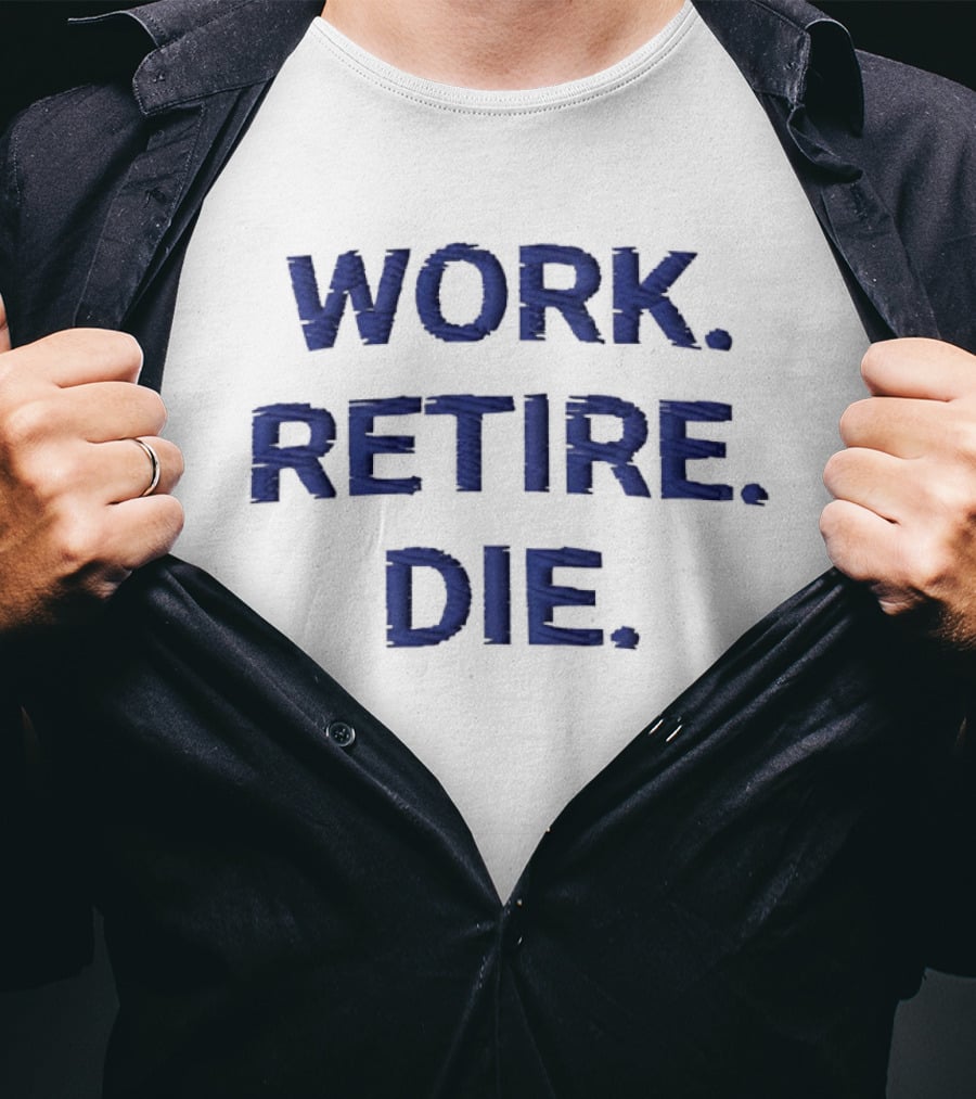 Work Retire Die Office Humor Phrase T-Shirt