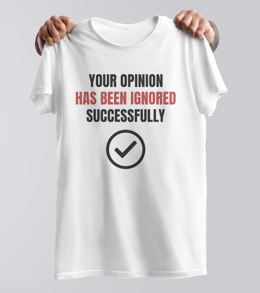 Your Opinion Has Been Ignored Successfully Checkmark T-Shirt