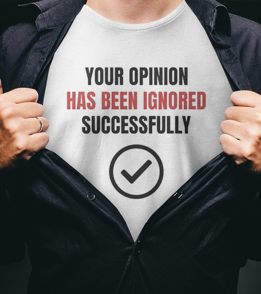 Your Opinion Has Been Ignored Successfully Checkmark T-Shirt