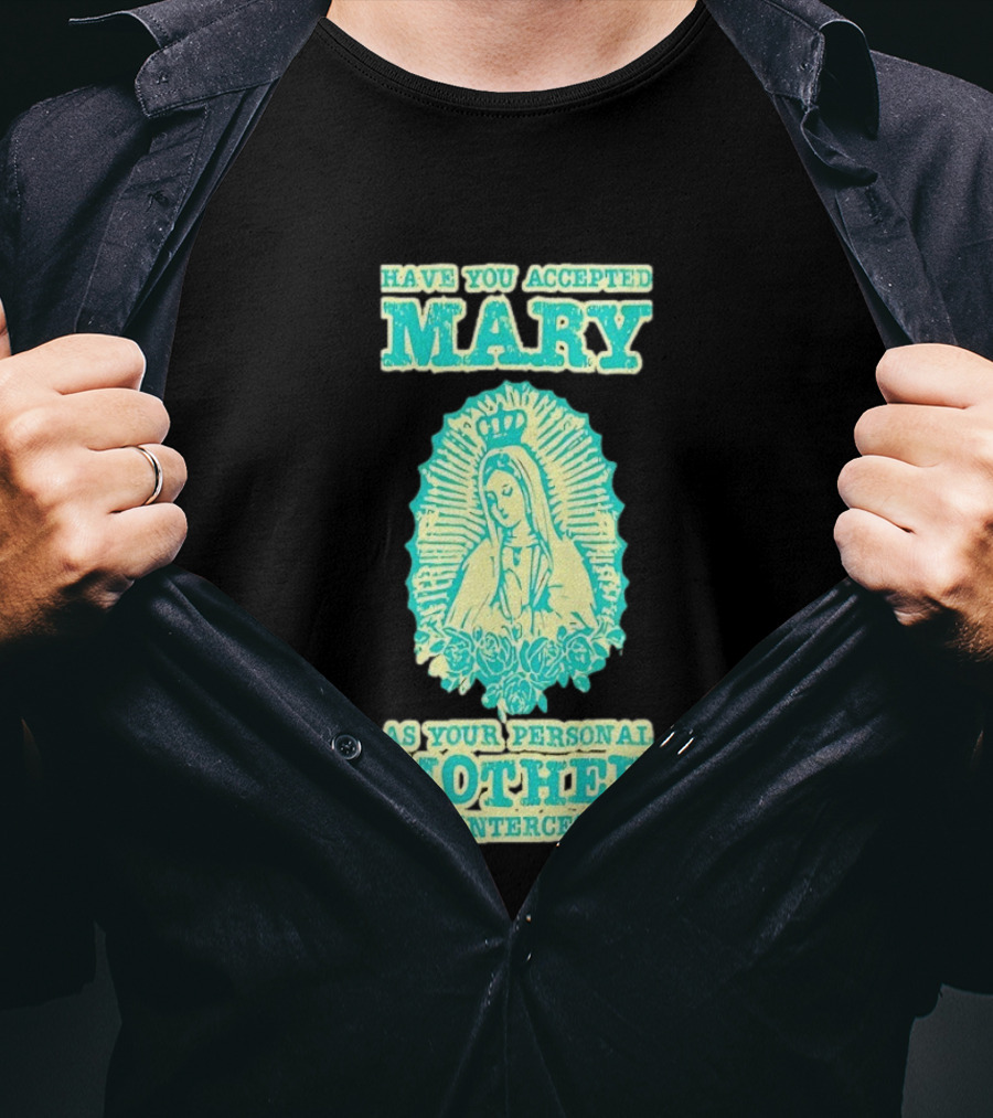 Have You Accepted Mary As Your Personal Mother And Intercessor With Crowned Virgin And Floral Accents T-Shirt