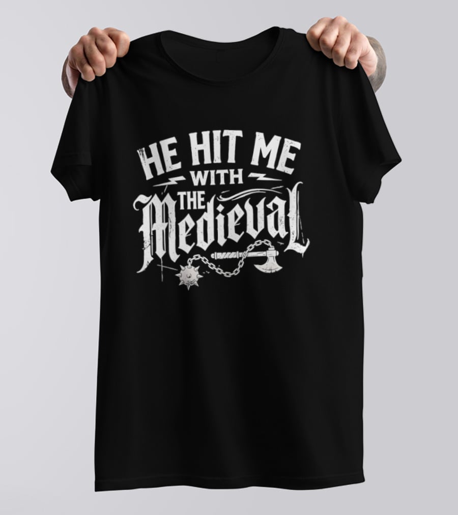 He Hit Me With The Medieval Battle Weapons T-Shirt