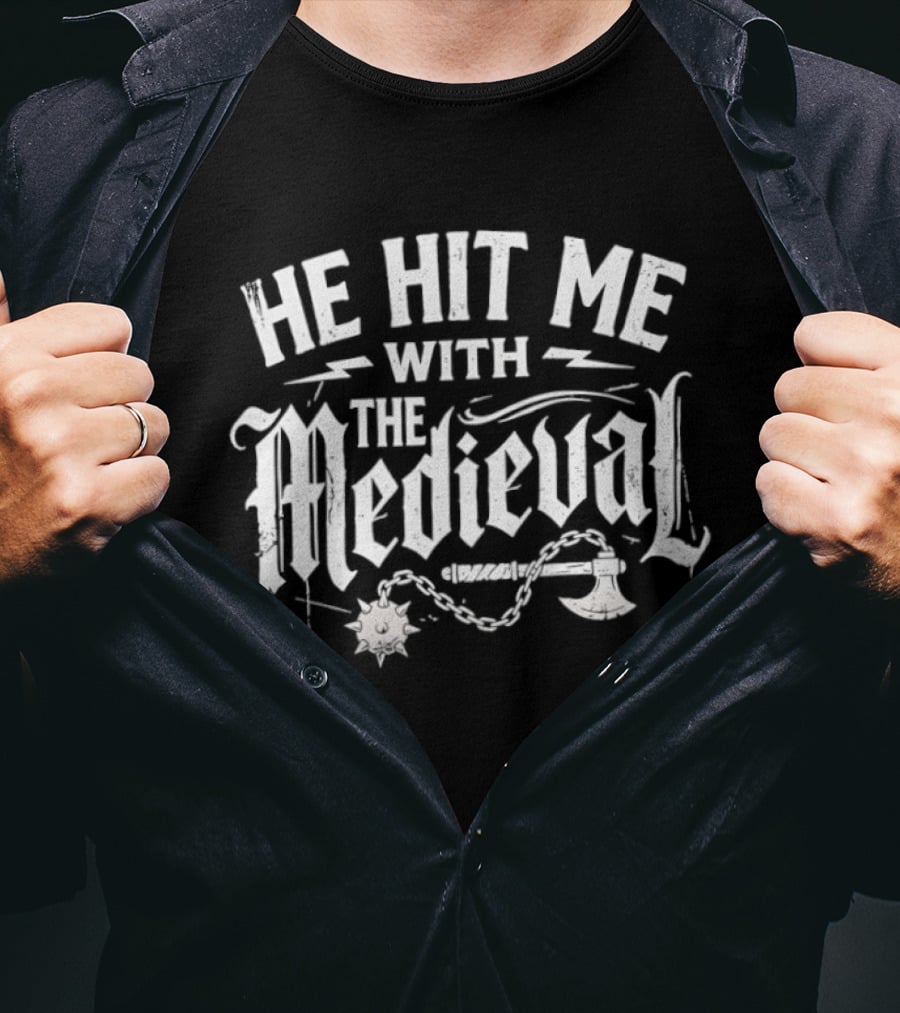 He Hit Me With The Medieval Battle Weapons T-Shirt