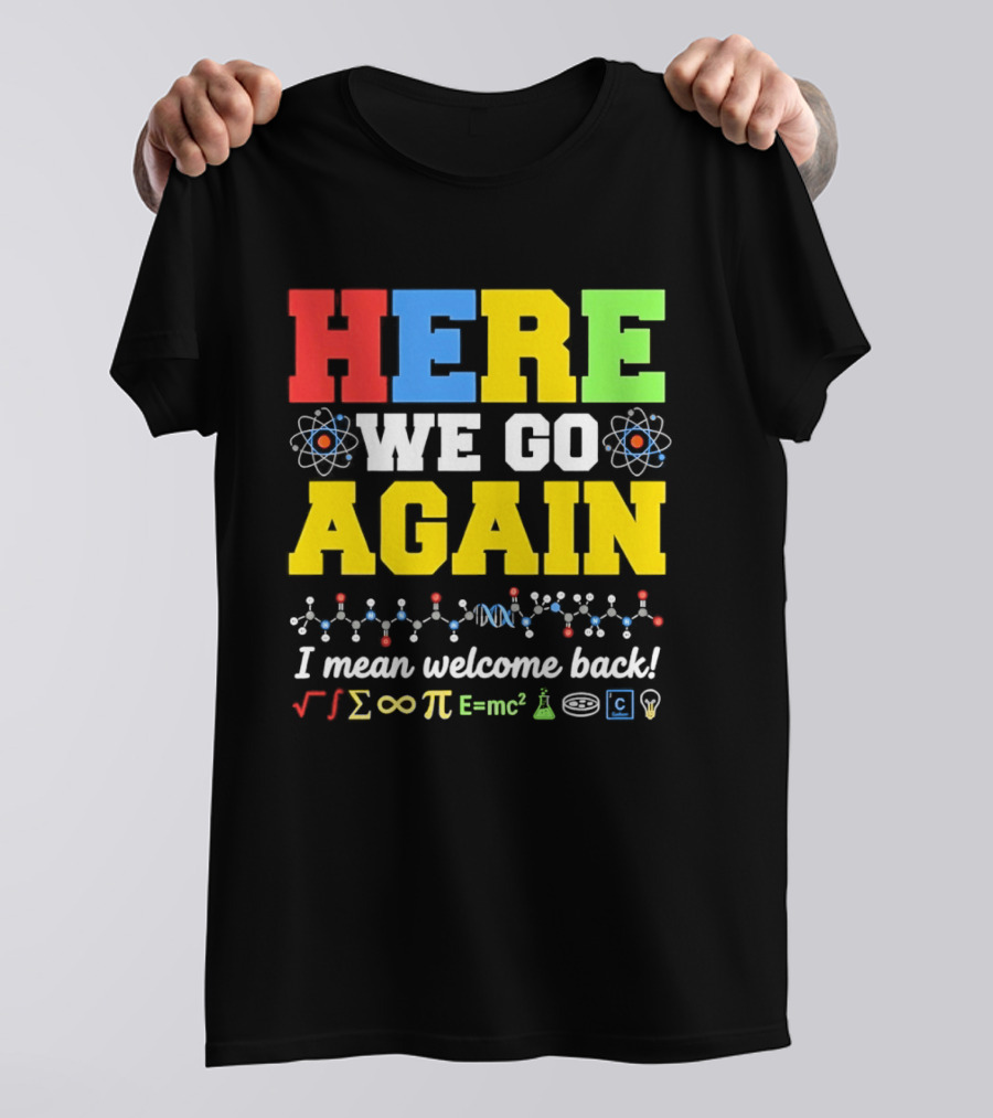 Here We Go Again I Mean Welcome Back Science Teacher Physics Chemistry T-Shirt