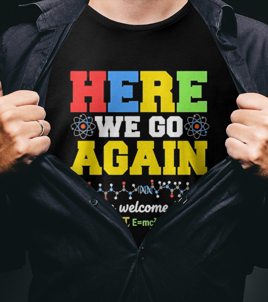 Here We Go Again I Mean Welcome Back Science Teacher Physics Chemistry T-Shirt
