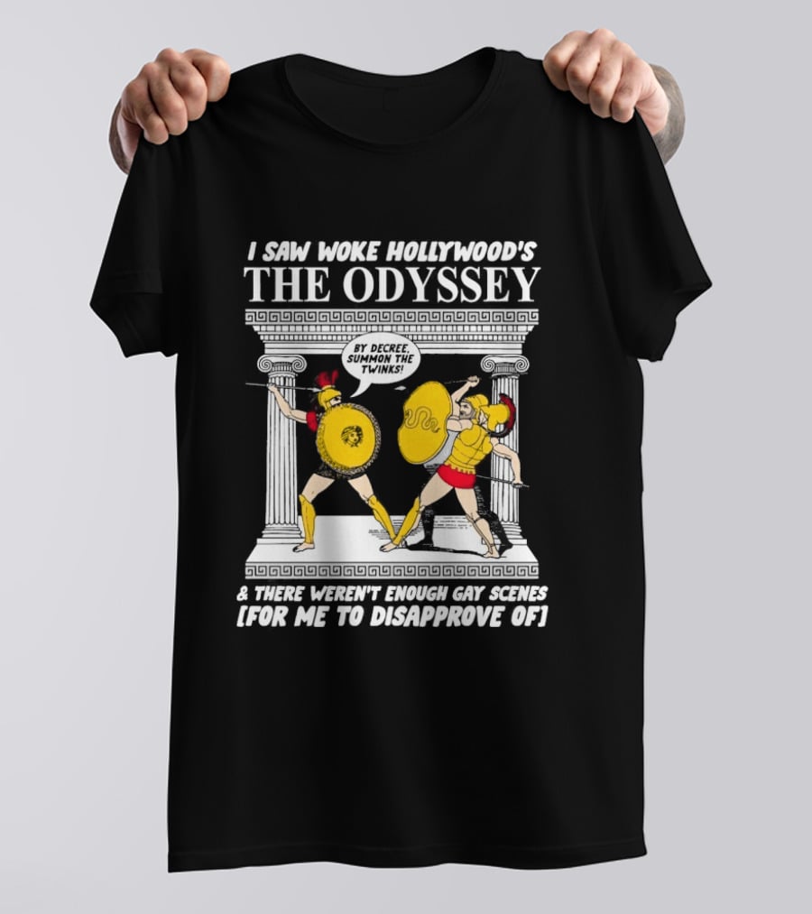 I Saw Woke Hollywood's The Odyssey By Decree Summon The Twinks Film A There Weren't Enough Gay Scenes For Me To Disapprove Of T-Shirt
