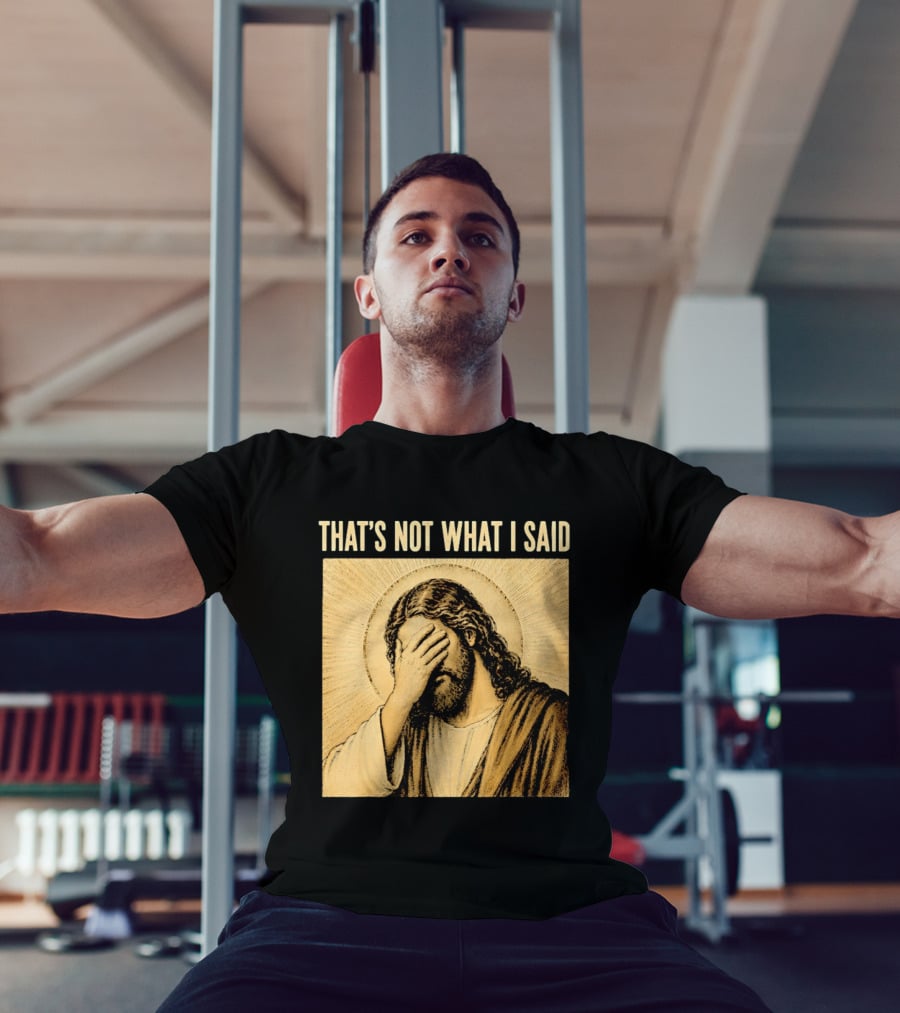 THAT'S NOT WHAT I SAID Jesus Facepalm T-Shirt