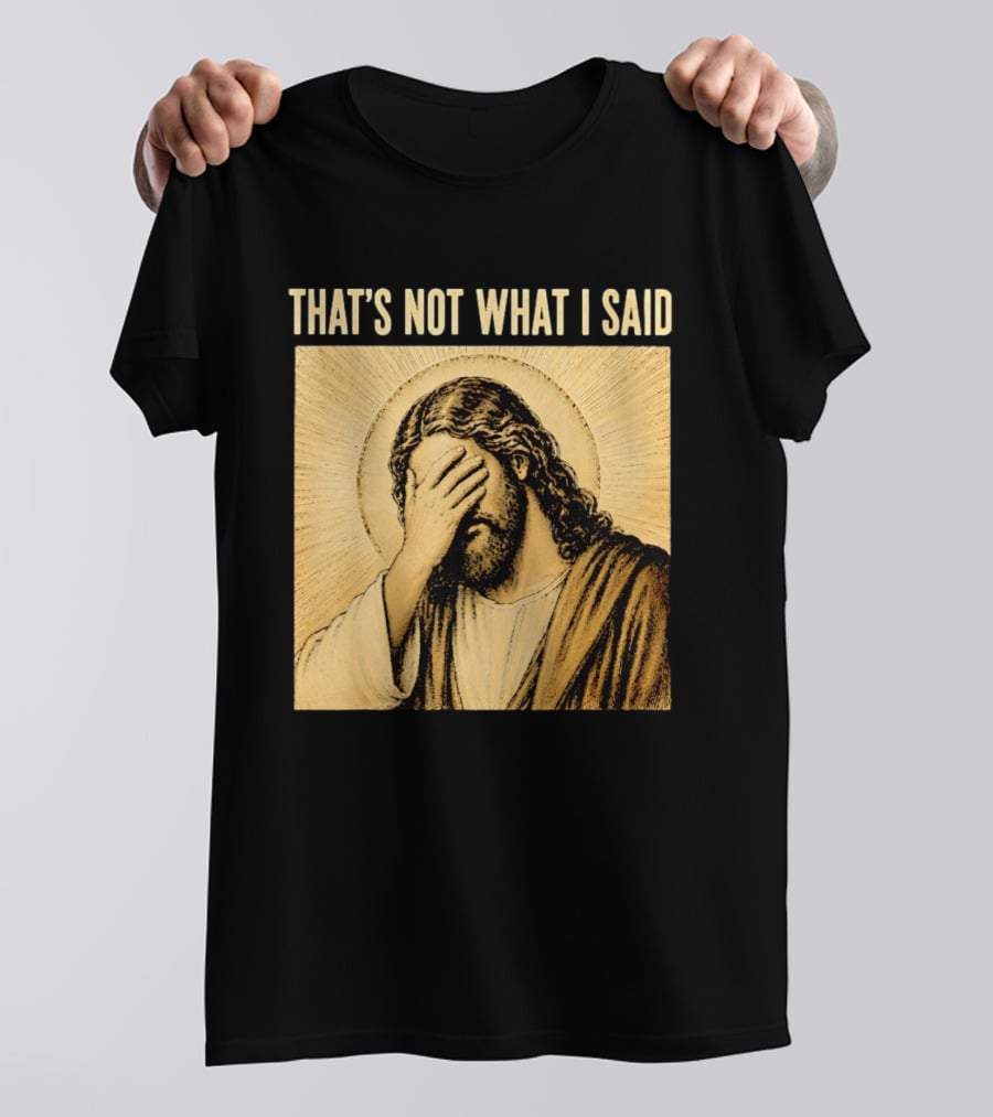 THAT'S NOT WHAT I SAID Jesus Facepalm T-Shirt