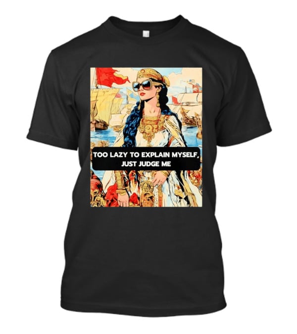 Too Lazy To Explain Myself Just Judge Me Vintage Royal Style Woman With Sunglasses And Sailing Ships T-Shirt