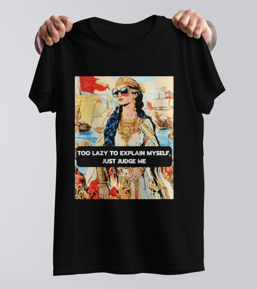 Too Lazy To Explain Myself Just Judge Me Vintage Royal Style Woman With Sunglasses And Sailing Ships T-Shirt