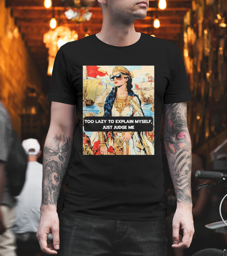 Too Lazy To Explain Myself Just Judge Me Vintage Royal Style Woman With Sunglasses And Sailing Ships T-Shirt