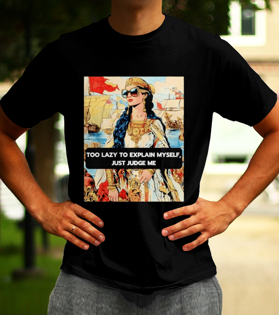 Too Lazy To Explain Myself Just Judge Me Vintage Royal Style Woman With Sunglasses And Sailing Ships T-Shirt