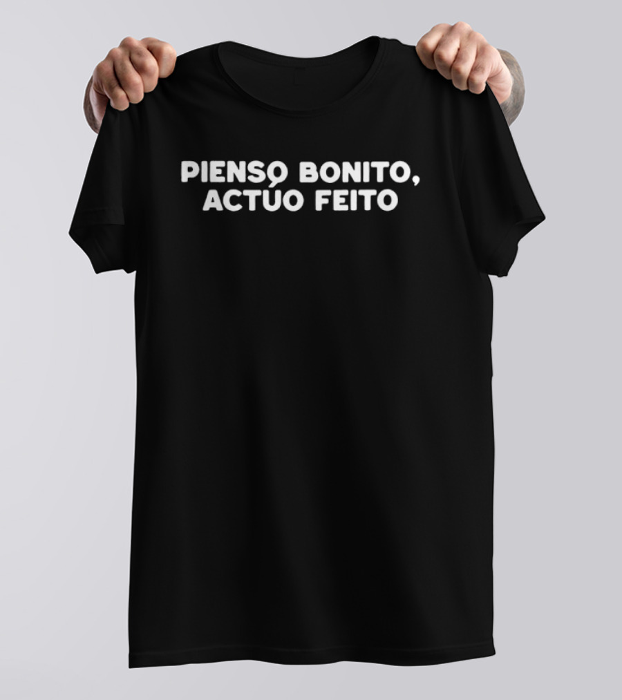 Pienso Bonito Actuo Feito T-Shirt