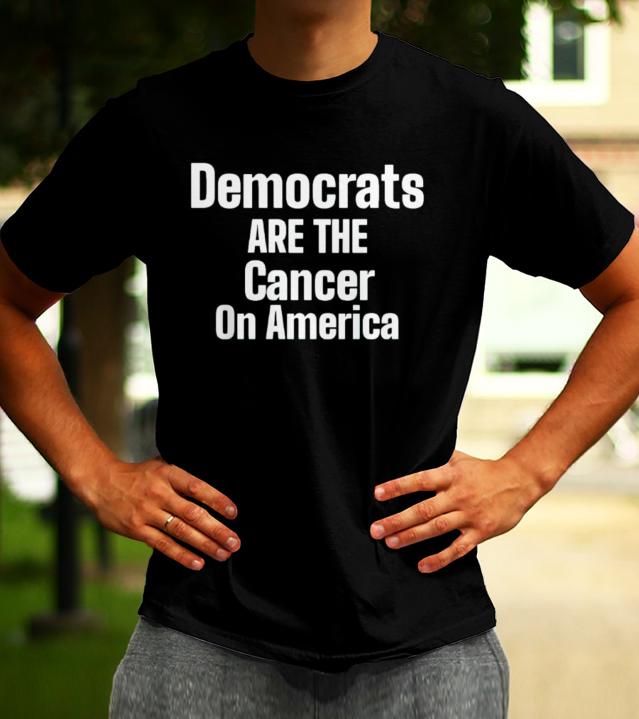 Democrats Are The Cancer On America Political T-Shirt