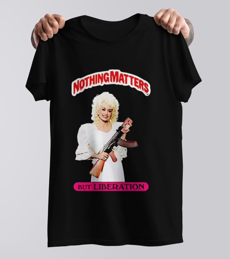 Dolly Parton Nothing Matters But Liberation AK 47 T-Shirt