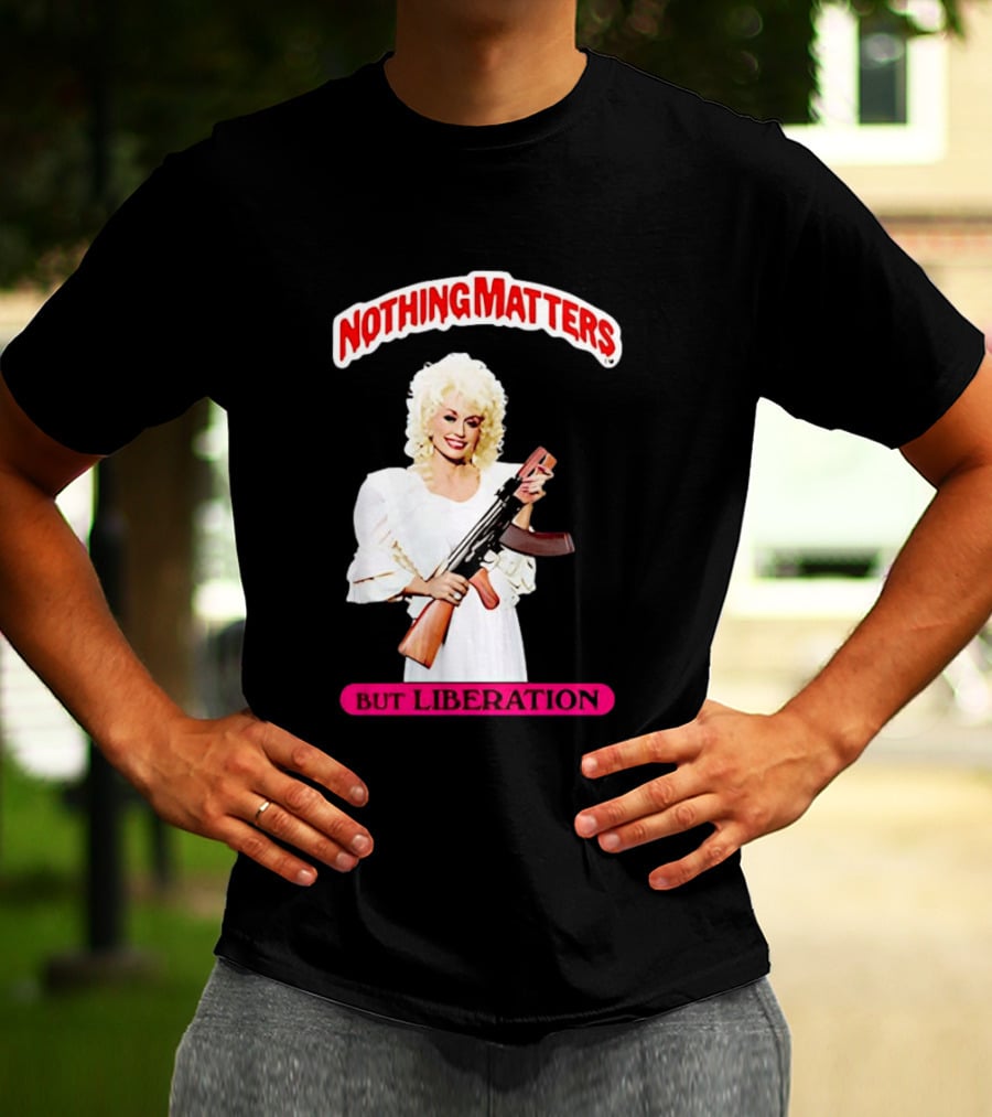 Dolly Parton Nothing Matters But Liberation AK 47 T-Shirt