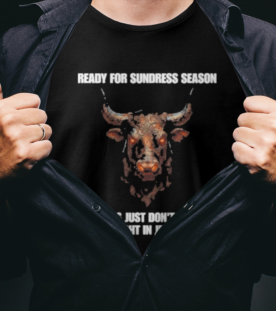 Ready For Sundress Season My Balls Just Don't Breathe Right In Jeans Bull Head T-Shirt