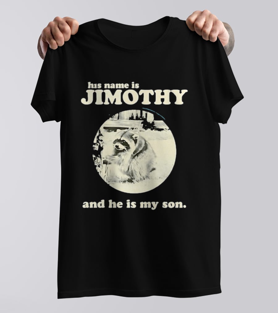 Jimothy The Raccoon His Name Is Jimothy And He Is My Son T-Shirt