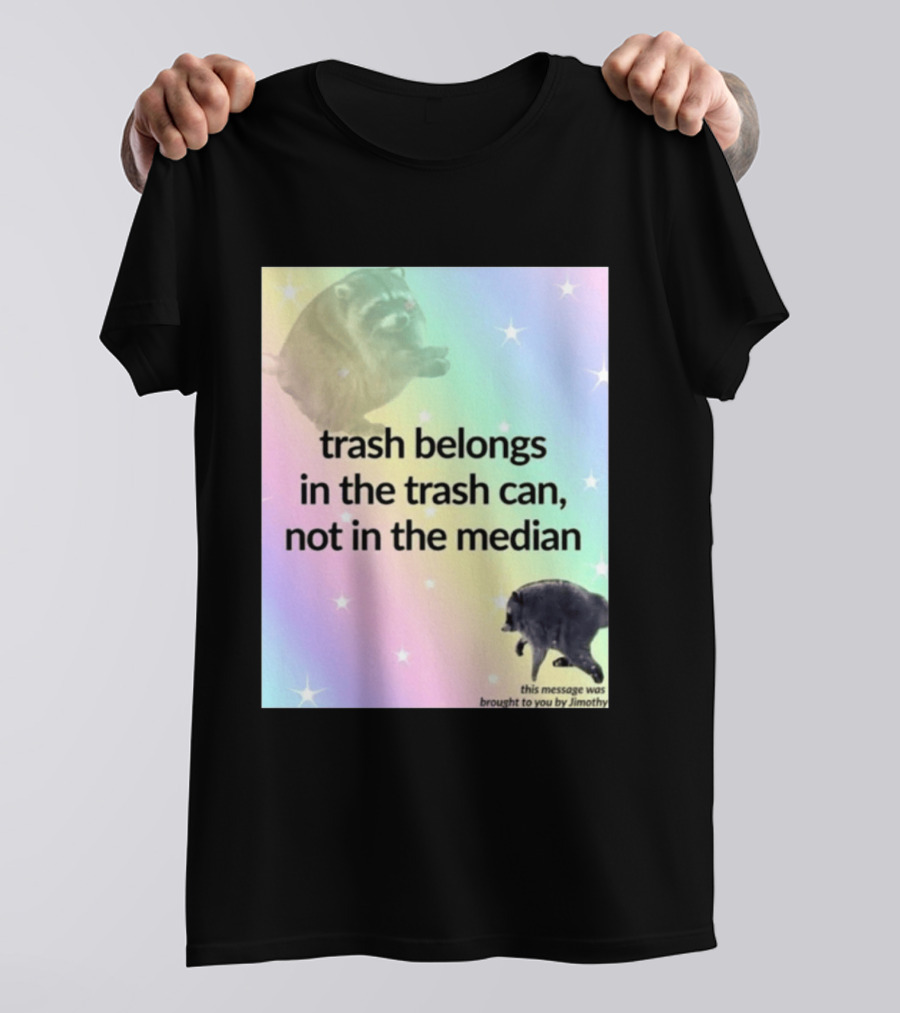 Trash Belongs In The Trash Can Not In The Median This Message Was Brought To You By Jimothy T-Shirt